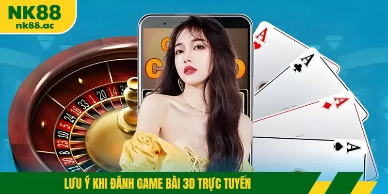 Lưu ý khi đánh game bài 3D trực tuyến