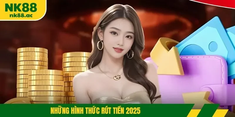 Những hình thức rút tiền 2025